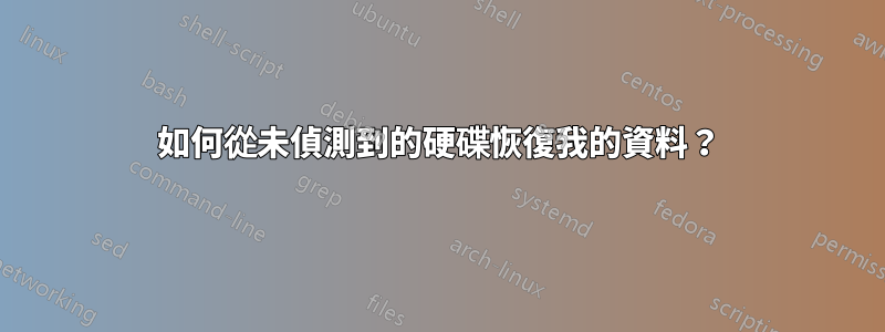 如何從未偵測到的硬碟恢復我的資料？