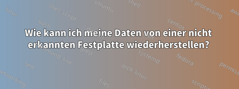 Wie kann ich meine Daten von einer nicht erkannten Festplatte wiederherstellen?