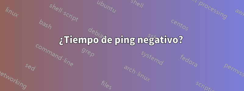 ¿Tiempo de ping negativo?