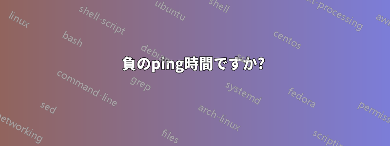 負のping時間ですか?