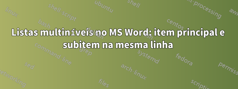 Listas multiníveis no MS Word: item principal e subitem na mesma linha