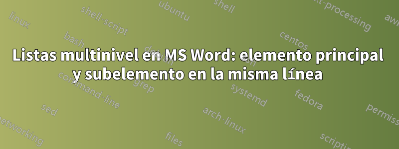 Listas multinivel en MS Word: elemento principal y subelemento en la misma línea