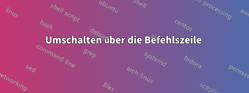 Umschalten über die Befehlszeile