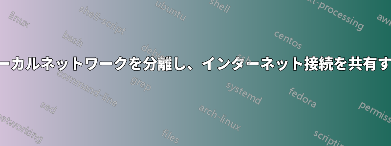 ローカルネットワークを分離し、インターネット接続を共有する