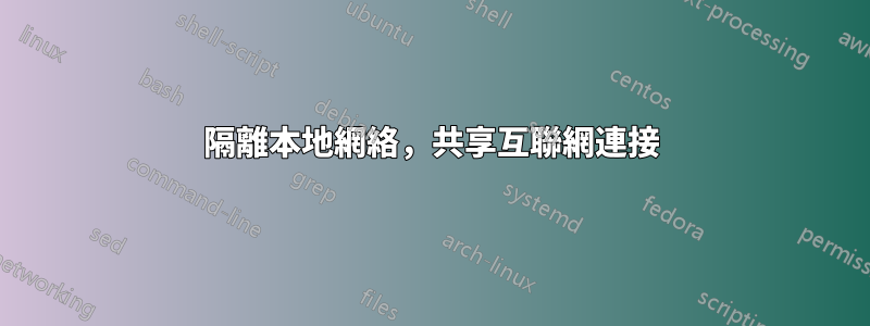 隔離本地網絡，共享互聯網連接