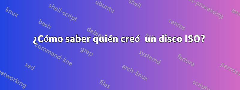 ¿Cómo saber quién creó un disco ISO?