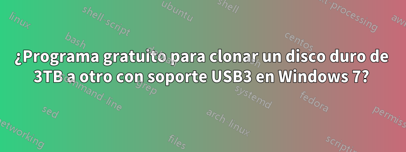 ¿Programa gratuito para clonar un disco duro de 3TB a otro con soporte USB3 en Windows 7?