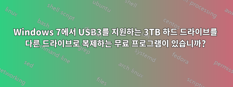 Windows 7에서 USB3를 지원하는 3TB 하드 드라이브를 다른 드라이브로 복제하는 무료 프로그램이 있습니까?