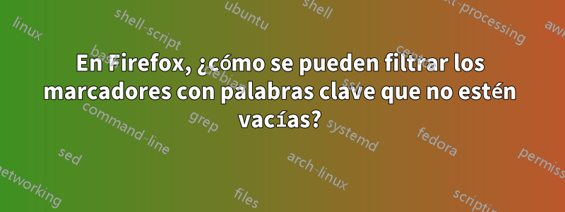 En Firefox, ¿cómo se pueden filtrar los marcadores con palabras clave que no estén vacías?