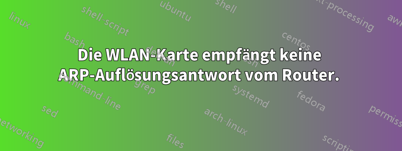 Die WLAN-Karte empfängt keine ARP-Auflösungsantwort vom Router.