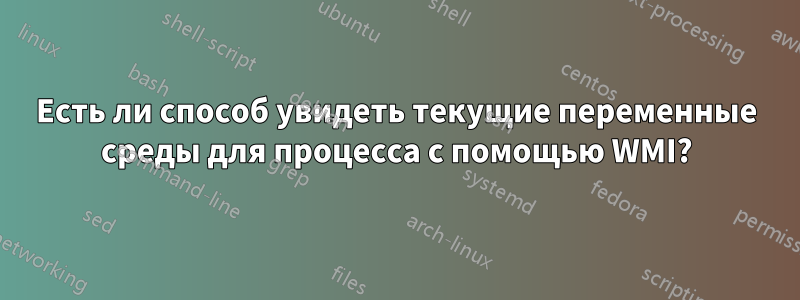 Есть ли способ увидеть текущие переменные среды для процесса с помощью WMI?