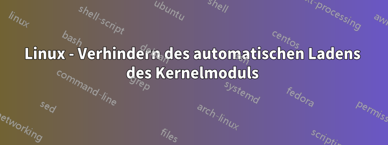 Linux - Verhindern des automatischen Ladens des Kernelmoduls