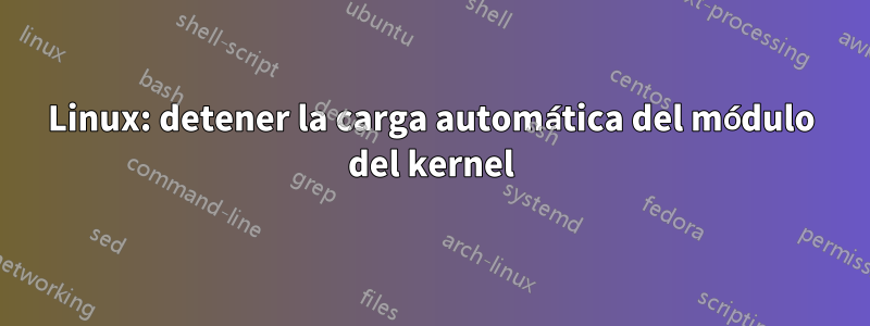 Linux: detener la carga automática del módulo del kernel