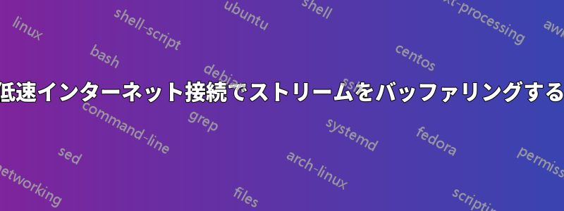 低速インターネット接続でストリームをバッファリングする