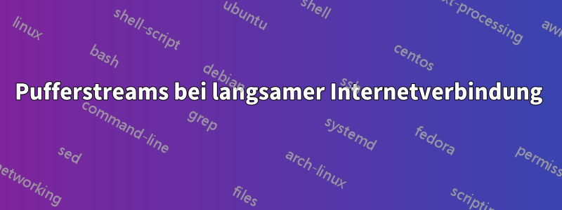 Pufferstreams bei langsamer Internetverbindung