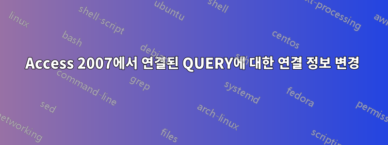 Access 2007에서 연결된 QUERY에 대한 연결 정보 변경