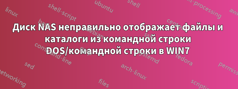 Диск NAS неправильно отображает файлы и каталоги из командной строки DOS/командной строки в WIN7