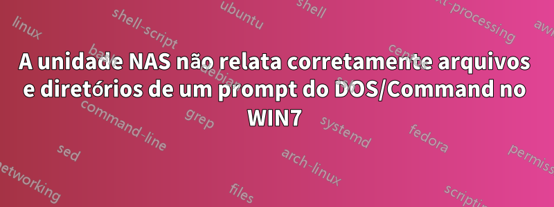 A unidade NAS não relata corretamente arquivos e diretórios de um prompt do DOS/Command no WIN7