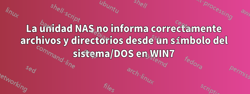 La unidad NAS no informa correctamente archivos y directorios desde un símbolo del sistema/DOS en WIN7