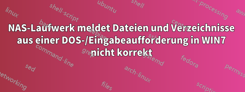 NAS-Laufwerk meldet Dateien und Verzeichnisse aus einer DOS-/Eingabeaufforderung in WIN7 nicht korrekt