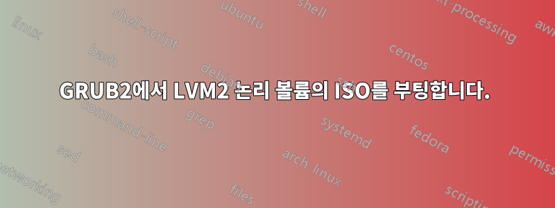 GRUB2에서 LVM2 논리 볼륨의 ISO를 부팅합니다.