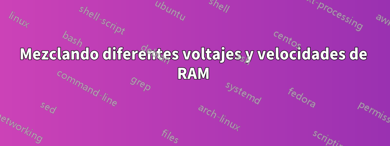 Mezclando diferentes voltajes y velocidades de RAM