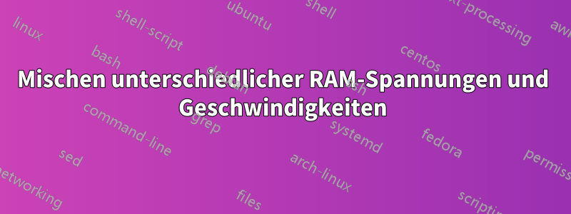 Mischen unterschiedlicher RAM-Spannungen und Geschwindigkeiten