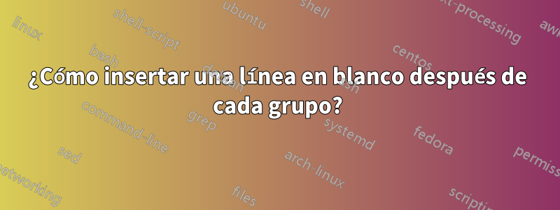 ¿Cómo insertar una línea en blanco después de cada grupo?