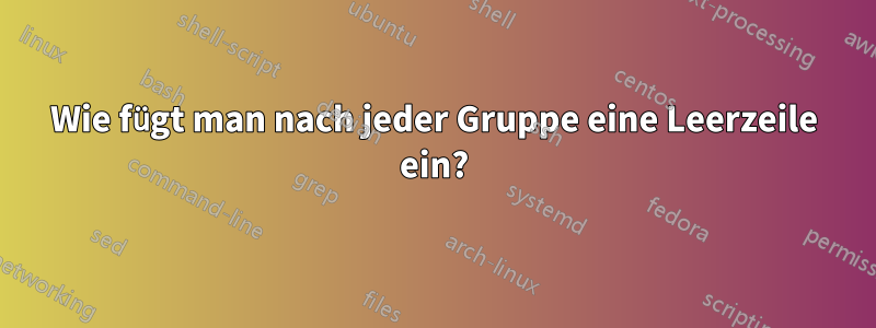 Wie fügt man nach jeder Gruppe eine Leerzeile ein?