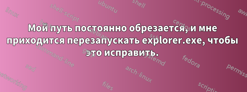 Мой путь постоянно обрезается, и мне приходится перезапускать explorer.exe, чтобы это исправить.