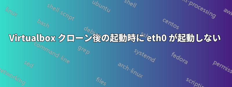 Virtualbox クローン後の起動時に eth0 が起動しない