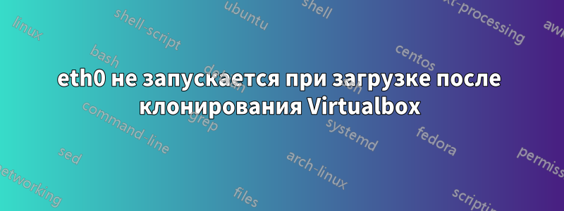 eth0 не запускается при загрузке после клонирования Virtualbox