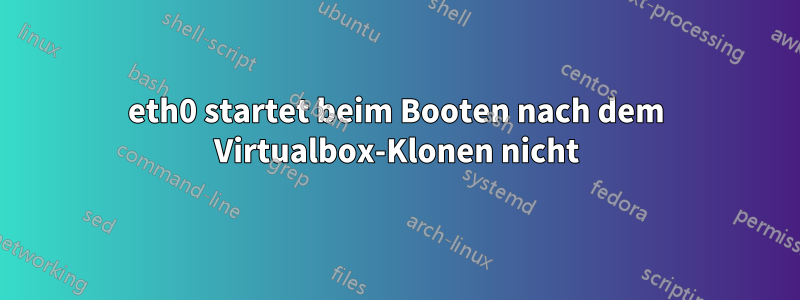 eth0 startet beim Booten nach dem Virtualbox-Klonen nicht