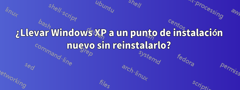 ¿Llevar Windows XP a un punto de instalación nuevo sin reinstalarlo?