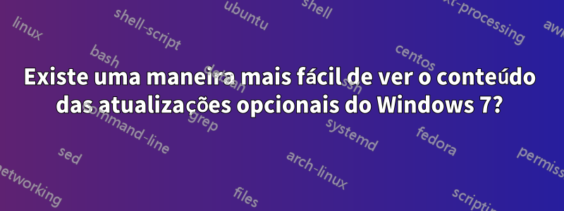 Existe uma maneira mais fácil de ver o conteúdo das atualizações opcionais do Windows 7?