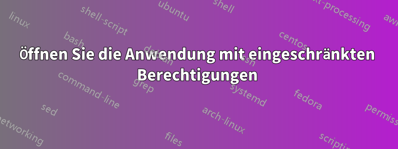 Öffnen Sie die Anwendung mit eingeschränkten Berechtigungen