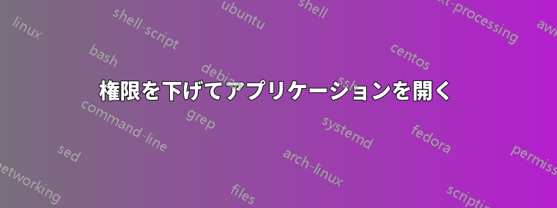 権限を下げてアプリケーションを開く