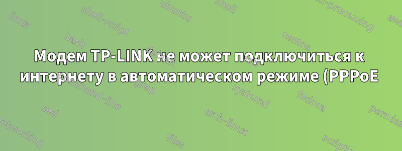 Модем TP-LINK не может подключиться к интернету в автоматическом режиме (PPPoE)