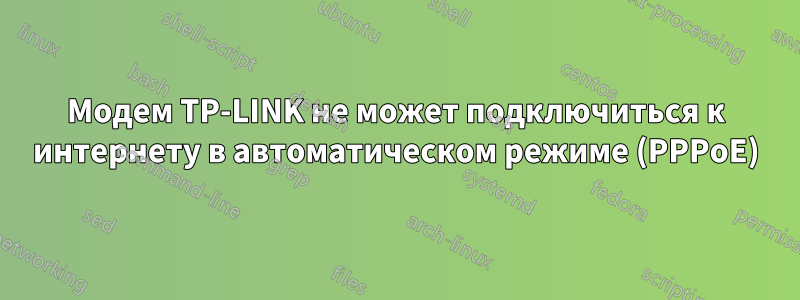 Модем TP-LINK не может подключиться к интернету в автоматическом режиме (PPPoE)