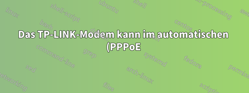 Das TP-LINK-Modem kann im automatischen (PPPoE) Modus keine Verbindung zum Internet herstellen