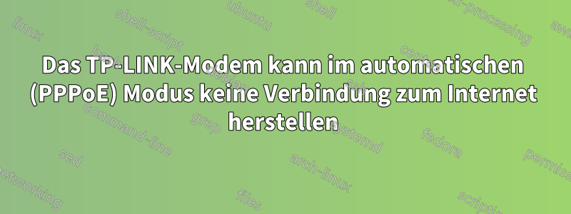 Das TP-LINK-Modem kann im automatischen (PPPoE) Modus keine Verbindung zum Internet herstellen