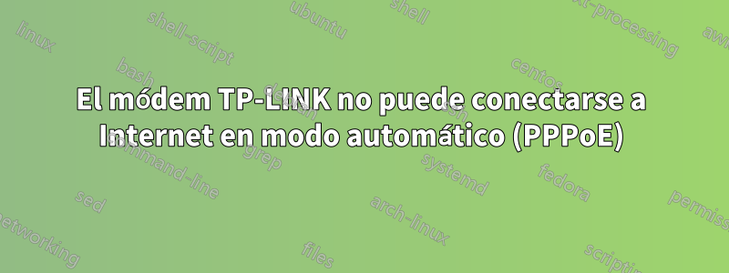 El módem TP-LINK no puede conectarse a Internet en modo automático (PPPoE)