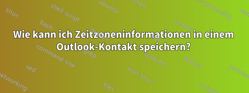 Wie kann ich Zeitzoneninformationen in einem Outlook-Kontakt speichern?