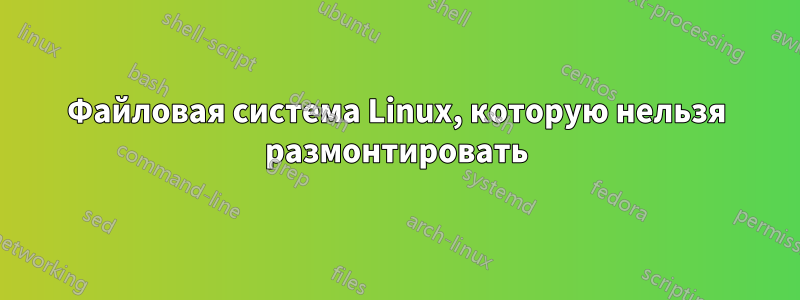 Файловая система Linux, которую нельзя размонтировать