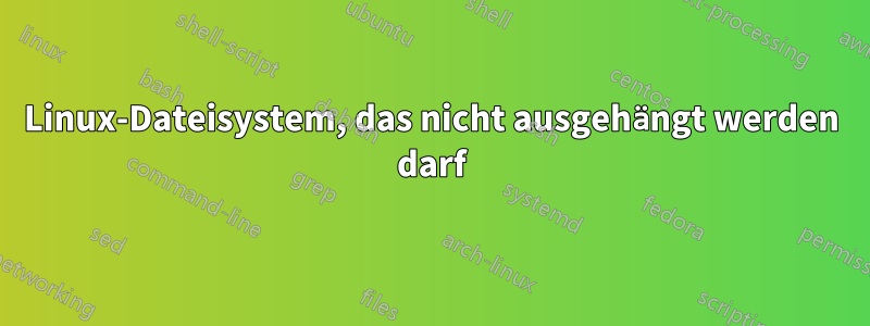 Linux-Dateisystem, das nicht ausgehängt werden darf