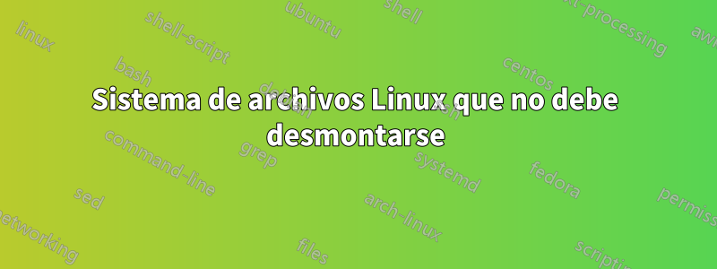 Sistema de archivos Linux que no debe desmontarse