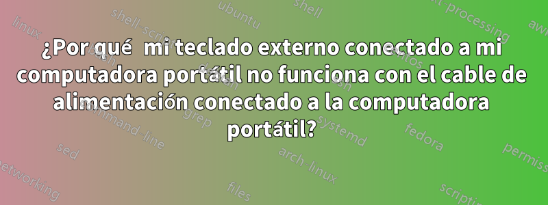 ¿Por qué mi teclado externo conectado a mi computadora portátil no funciona con el cable de alimentación conectado a la computadora portátil?