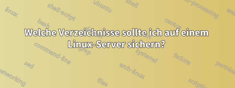 Welche Verzeichnisse sollte ich auf einem Linux-Server sichern?