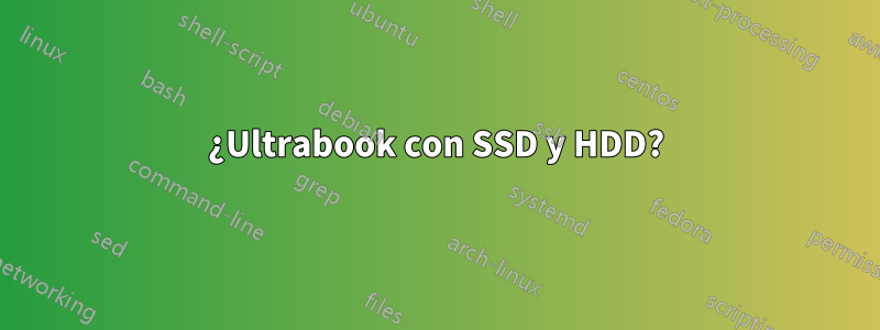 ¿Ultrabook con SSD y HDD?