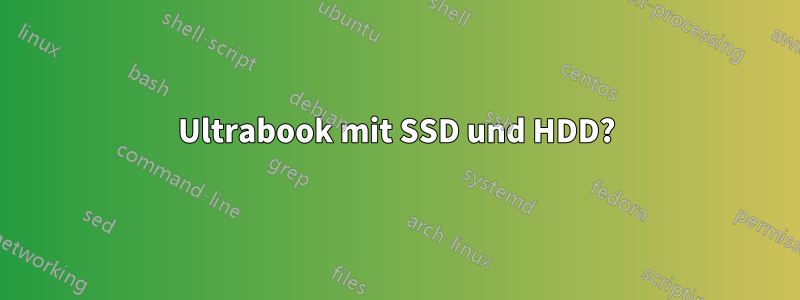 Ultrabook mit SSD und HDD?